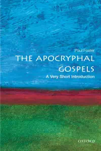 The Apocryphal Gospels - A Very Short Introduction - Paul Foster